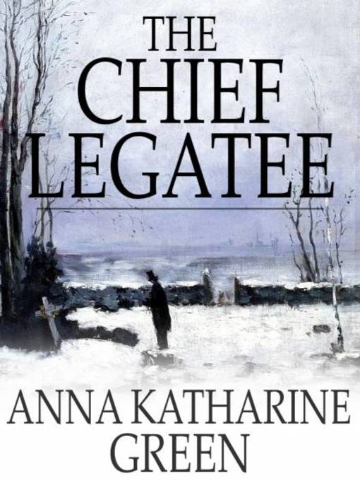 Title details for The Chief Legatee by Anna Katharine Green - Available